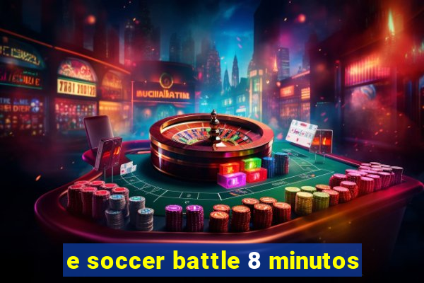 e soccer battle 8 minutos